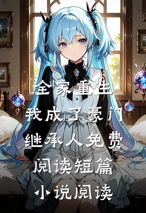 全家重生,我成了豪门继承人免费阅读短篇小说阅读