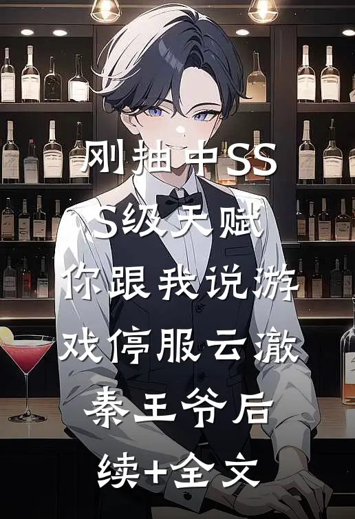 刚抽中SSS级天赋，你跟我说游戏停服云澈秦王爷后续+全文