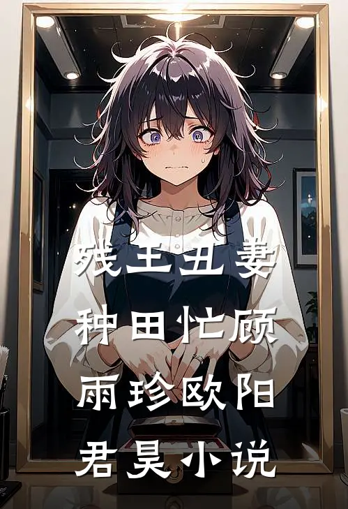 残王丑妻种田忙顾雨珍欧阳君昊小说