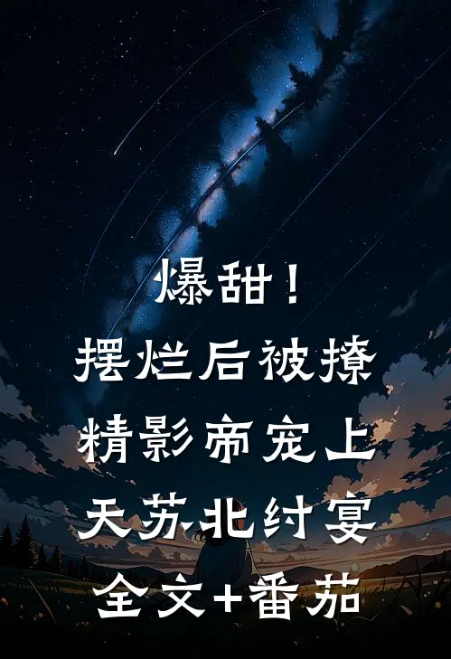 爆甜！摆烂后被撩精影帝宠上天苏北纣宴全文+番茄