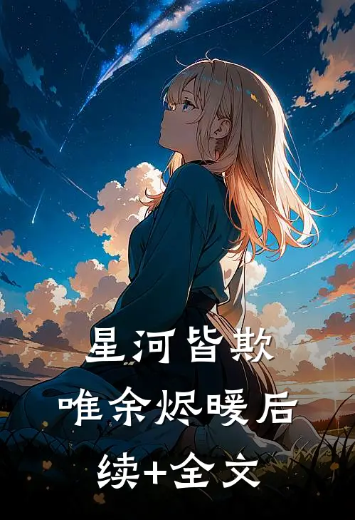 星河皆欺，唯余烬暖后续+全文