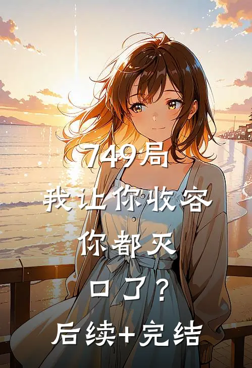 749局：我让你收容，你都灭口了？后续+完结