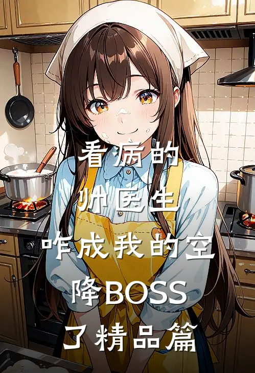 看病的帅医生，咋成我的空降BOSS了精品篇