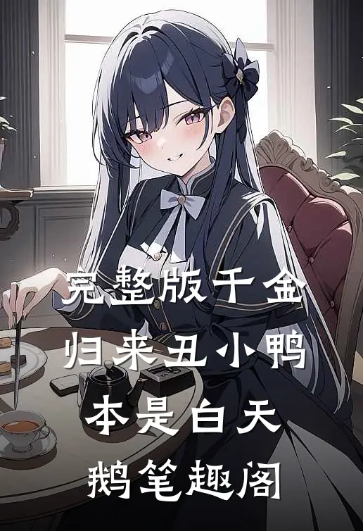 完整版千金归来丑小鸭本是白天鹅笔趣阁