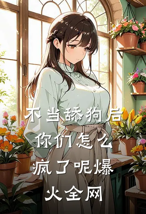 不当舔狗后，你们怎么疯了呢爆火全网
