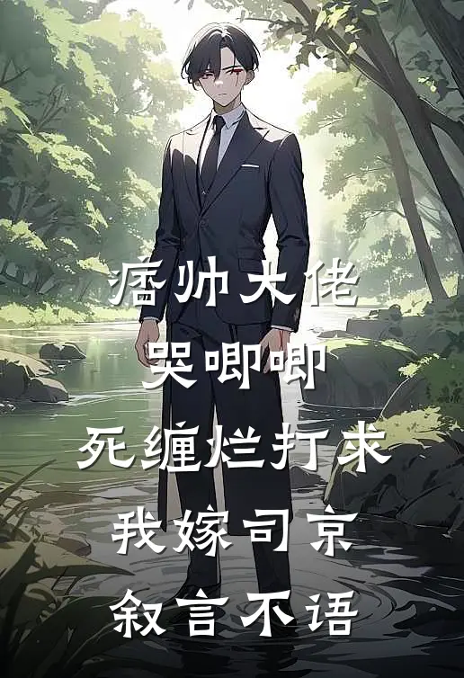 痞帅大佬哭唧唧，死缠烂打求我嫁司京叙言不语