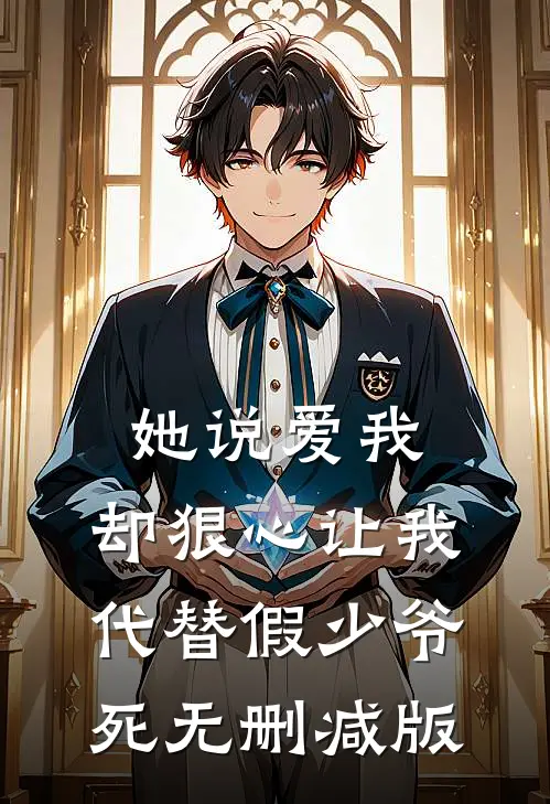 她说爱我，却狠心让我代替假少爷死无删减版
