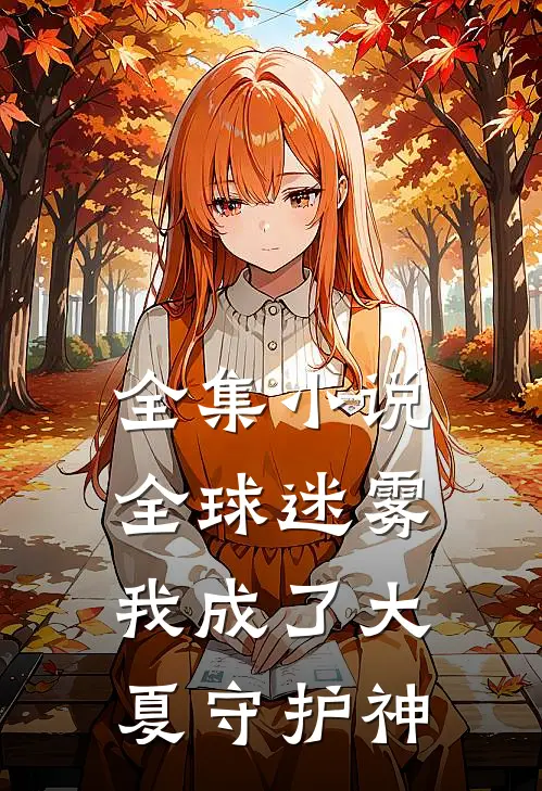 全集小说全球迷雾：我成了大夏守护神
