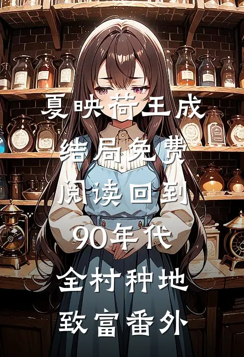 夏映荷王成结局免费阅读回到90年代，全村种地致富番外