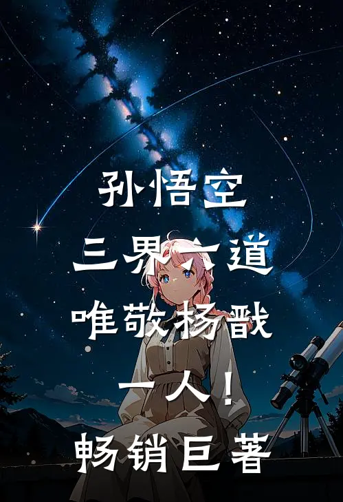 孙悟空：三界六道，唯敬杨戬一人！畅销巨著