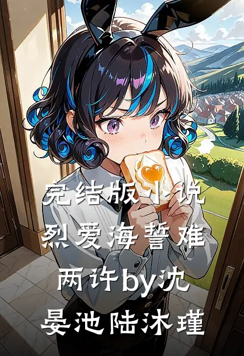 完结版小说烈爱海誓难两许by沈晏池陆沐瑾