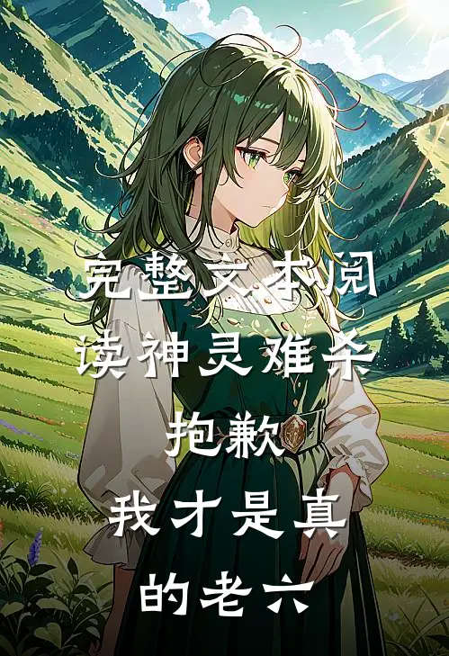 完整文本阅读神灵难杀，抱歉，我才是真的老六