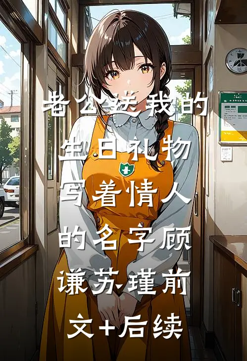 老公送我的生日礼物写着情人的名字顾谦苏瑾前文+后续