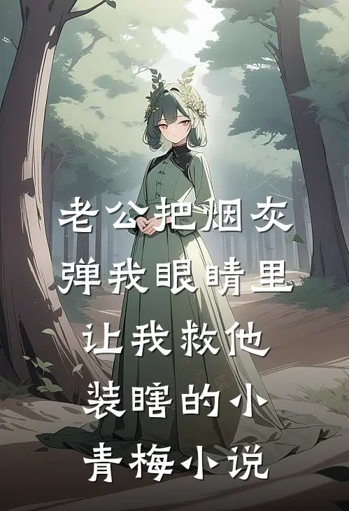 老公把烟灰弹我眼睛里让我救他装瞎的小青梅小说