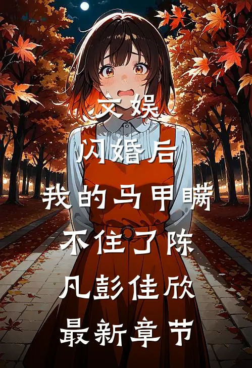 文娱：闪婚后，我的马甲瞒不住了陈凡彭佳欣最新章节