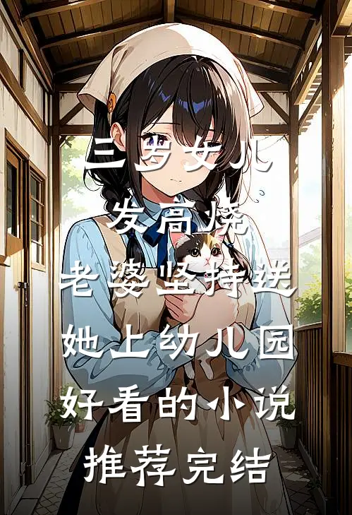 三岁女儿发高烧，老婆坚持送她上幼儿园好看的小说推荐完结