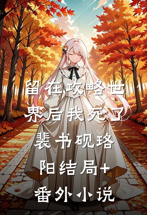 留在攻略世界后我死了裴书砚珞阳结局+番外小说