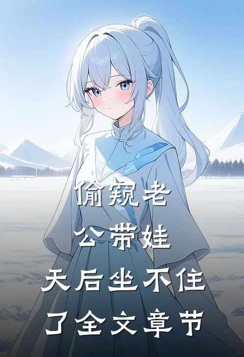 偷窥老公带娃，天后坐不住了全文章节
