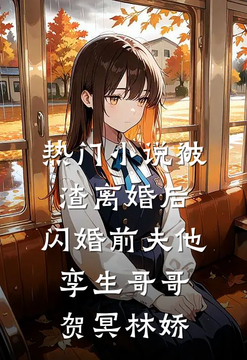 热门小说被渣离婚后，闪婚前夫他孪生哥哥贺冥林娇
