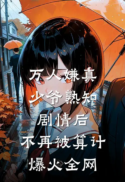 万人嫌真少爷熟知剧情后，不再被算计爆火全网