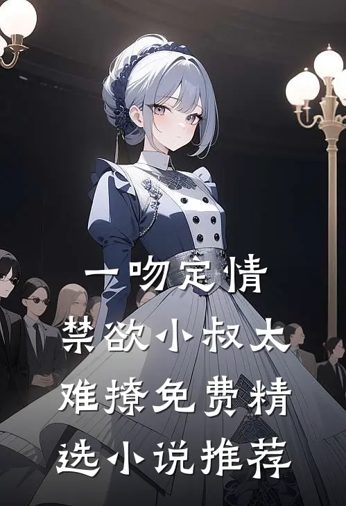 一吻定情:禁欲小叔太难撩免费精选小说推荐
