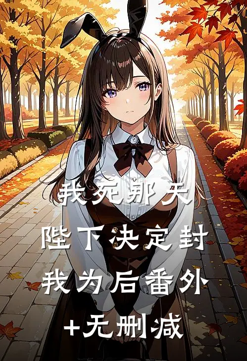 我死那天，陛下决定封我为后番外+无删减