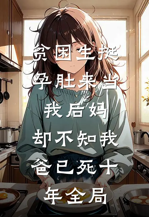 贫困生挺孕肚来当我后妈，却不知我爸已死十年全局