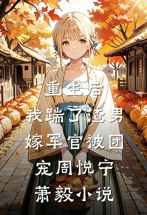 重生后，我踹了渣男嫁军官被团宠周悦宁萧毅小说