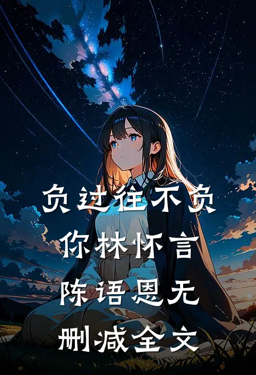 负过往不负你林怀言陈语恩无删减全文