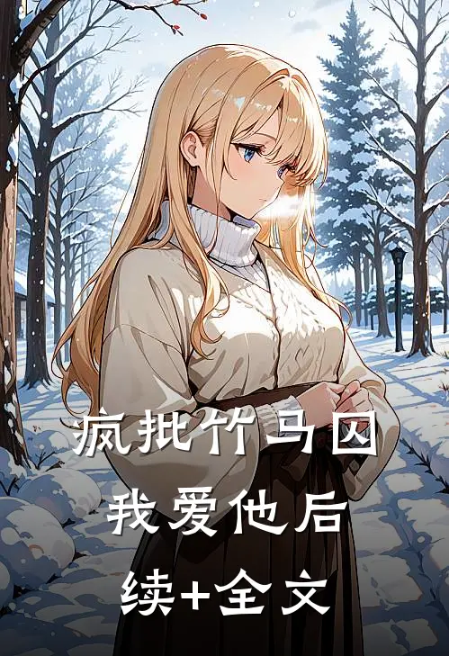 疯批竹马囚我爱他后续+全文