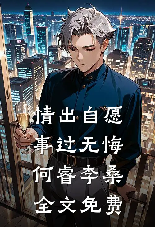 情出自愿，事过无悔何睿李桑全文免费