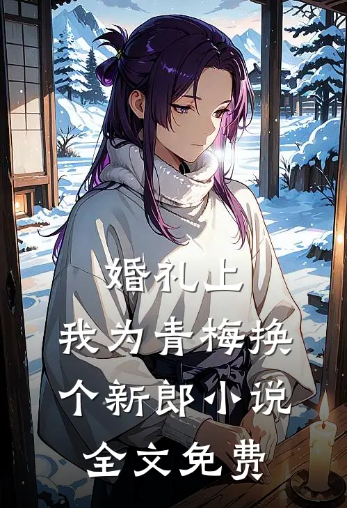 婚礼上，我为青梅换个新郎小说全文免费