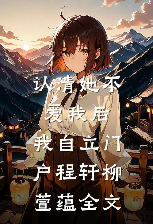 认清她不爱我后，我自立门户程轩柳萱蕴全文