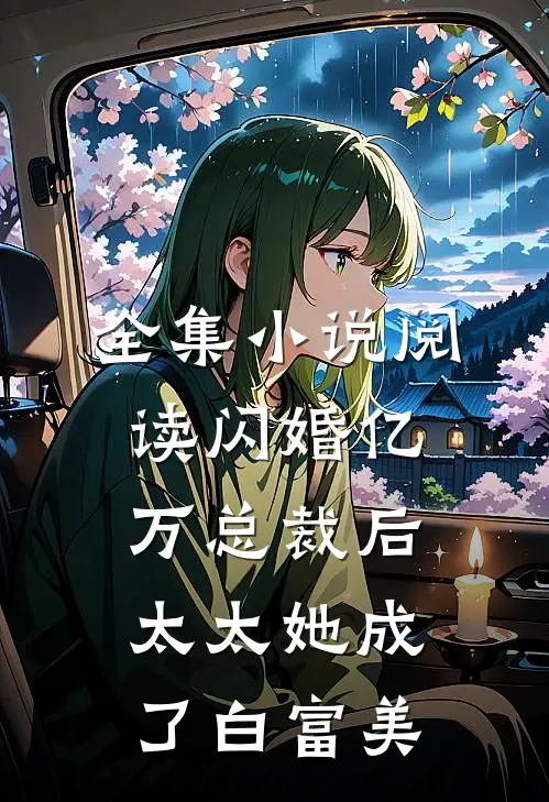 全集小说阅读闪婚亿万总裁后，太太她成了白富美