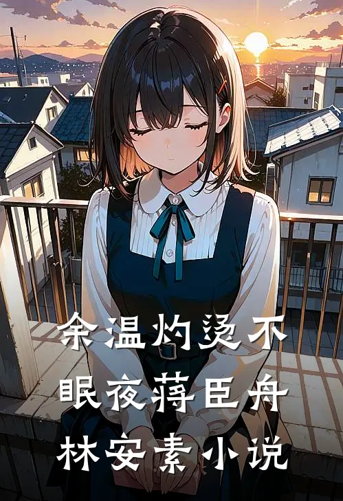 余温灼烫不眠夜蒋臣舟林安素小说
