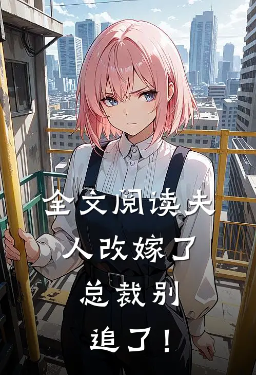 全文阅读夫人改嫁了，总裁别追了！