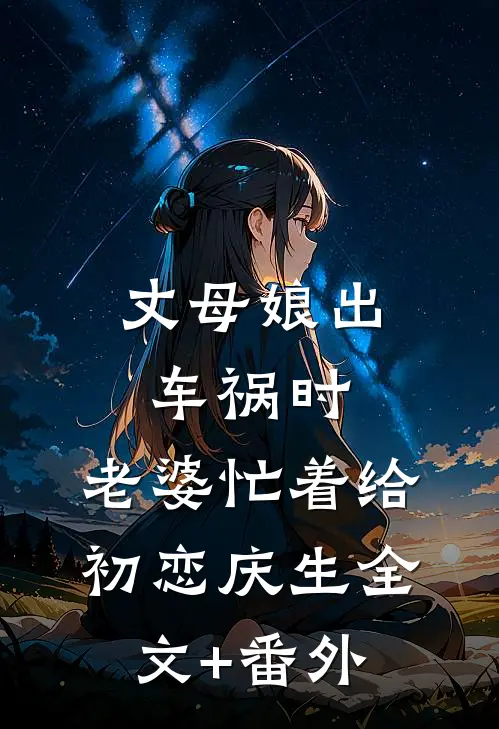 丈母娘出车祸时，老婆忙着给初恋庆生全文+番外