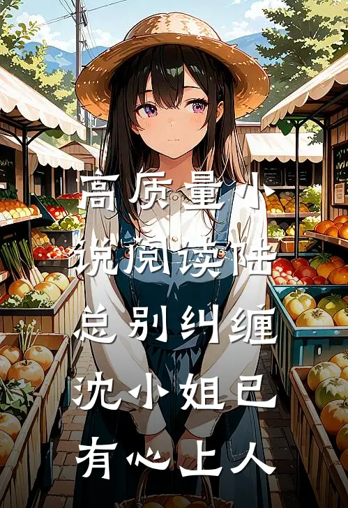 高质量小说阅读陆总别纠缠，沈小姐已有心上人