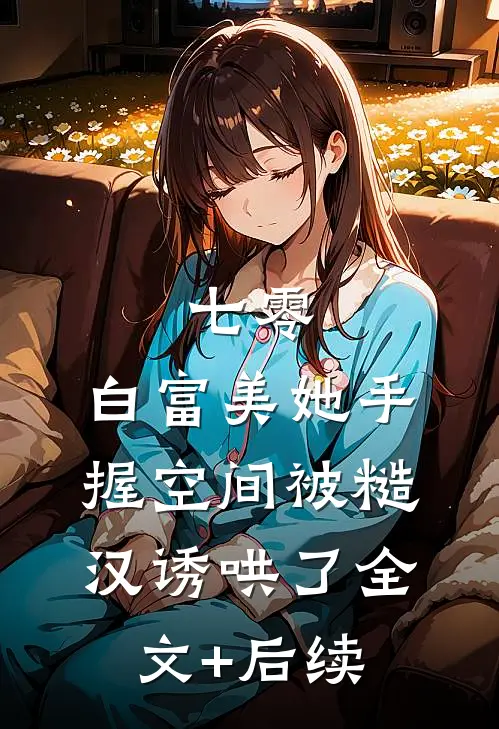 七零：白富美她手握空间被糙汉诱哄了全文+后续
