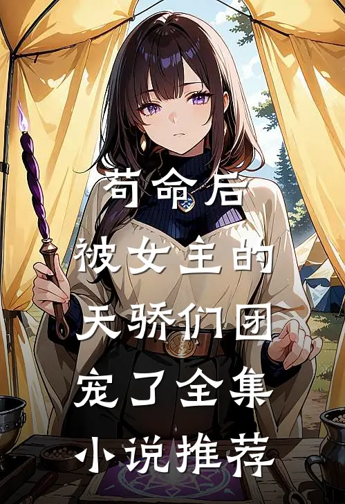 苟命后，被女主的天骄们团宠了全集小说推荐