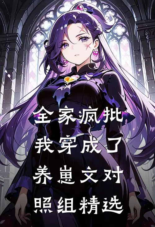 全家疯批，我穿成了养崽文对照组精选