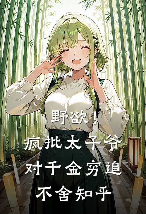 野欲！疯批太子爷对千金穷追不舍知乎