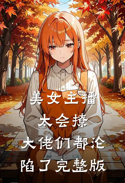 美女主播太会撩，大佬们都沦陷了完整版