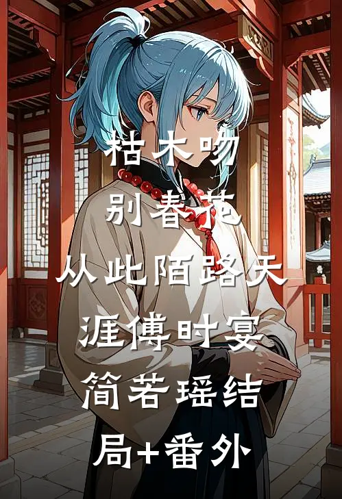 枯木吻别春花，从此陌路天涯傅时宴简若瑶结局+番外