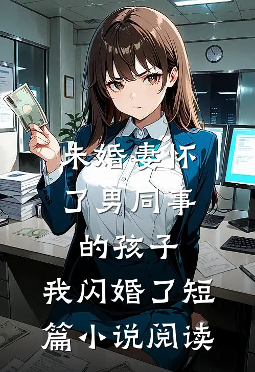 未婚妻怀了男同事的孩子，我闪婚了短篇小说阅读