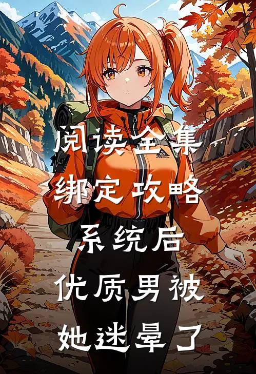 阅读全集绑定攻略系统后，优质男被她迷晕了