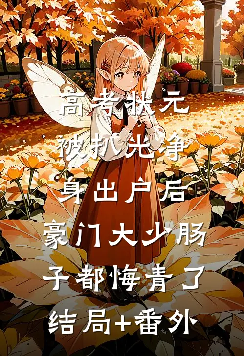 高考状元被扒光净身出户后，豪门大少肠子都悔青了结局+番外