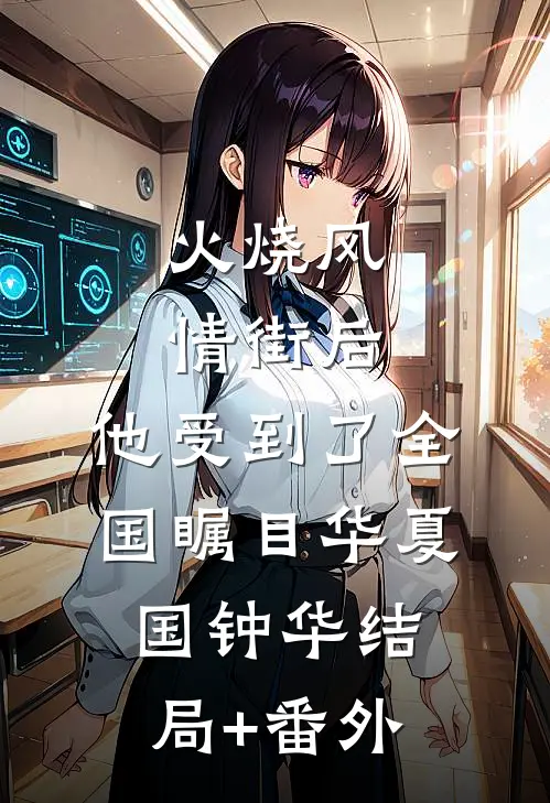 火烧风情街后，他受到了全国瞩目华夏国钟华结局+番外