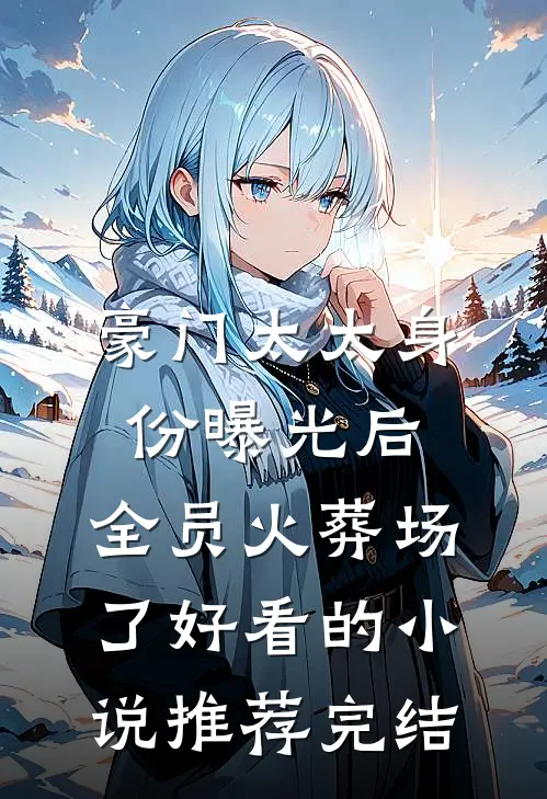 豪门太太身份曝光后，全员火葬场了好看的小说推荐完结