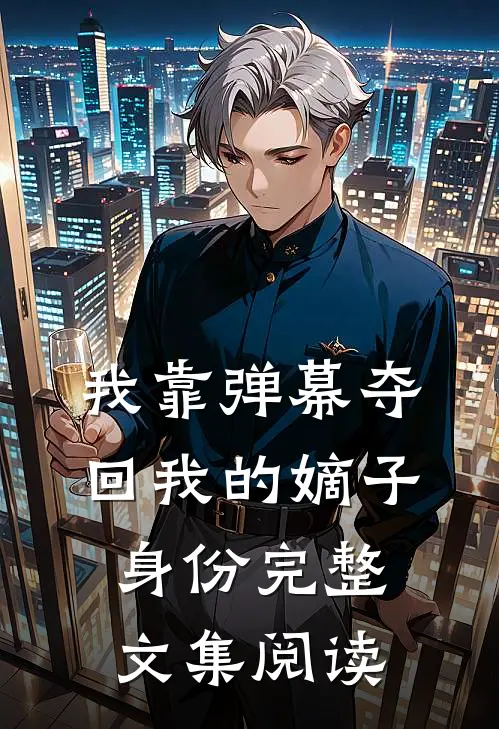 我靠弹幕夺回我的嫡子身份完整文集阅读